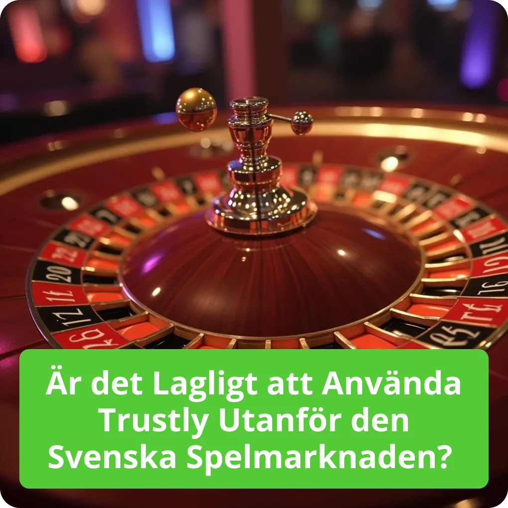 Är det Lagligt att Använda Trustly Utanför den Svenska Spelmarknaden? – Fakta Är det Lagligt att Använda Trustly Utanför den Svenska Spelmarknaden?